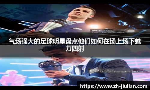 气场强大的足球明星盘点他们如何在场上场下魅力四射